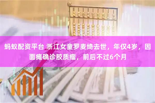 蚂蚁配资平台 浙江女童罗麦绮去世，年仅4岁，因面瘫确诊胶质瘤，前后不过6个月