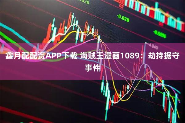 鑫月配配资APP下载 海贼王漫画1089：劫持据守事件